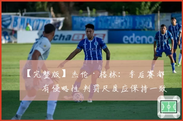 【完整版】杰伦·格林：季后赛都想有侵略性 判罚尺度应保持一致